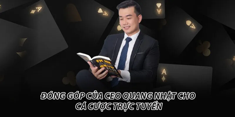 Đóng góp của CEO Quang Nhật cho cá cược trực tuyến