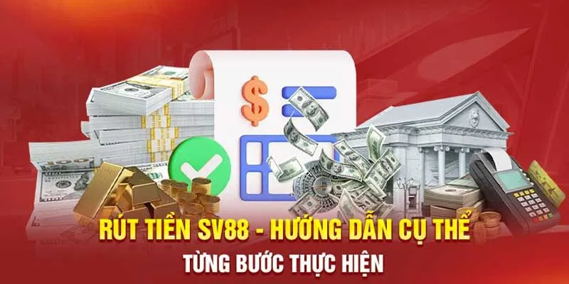 Rút Tiền Sv88 - An Toàn Nhanh Chóng Giữ Trọn Niềm Tin Của Bạn