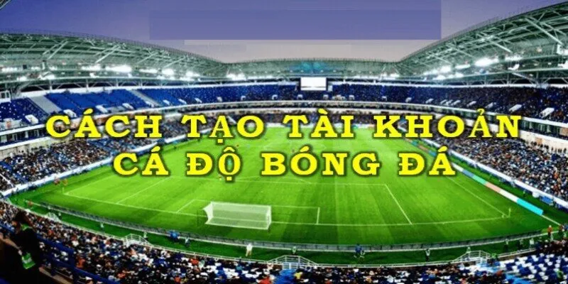 Cách tạo tài khoản cá độ bóng
