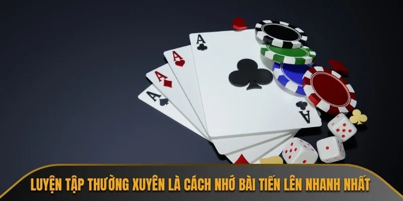 Luyện tập thường xuyên là cách nhớ bài tiến lên nhanh nhất