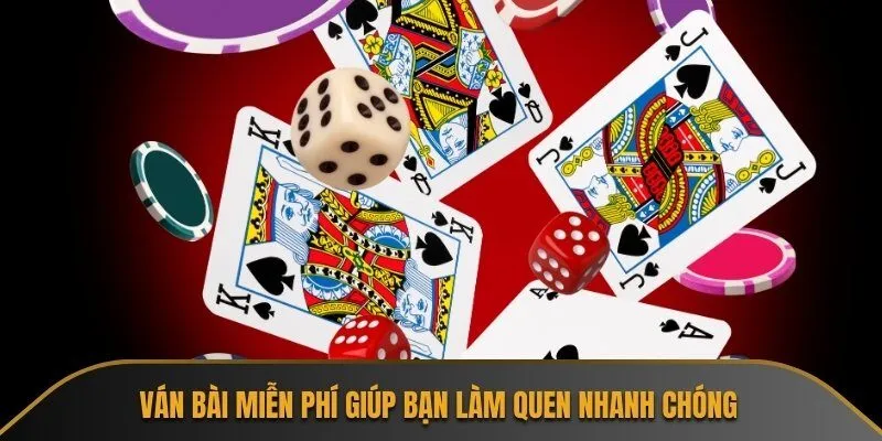 Ván bài miễn phí giúp bạn làm quen nhanh chóng